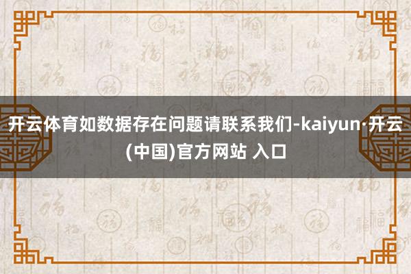 開云體育如數據存在問題請聯系我們-kaiyun·開云(中國)官方網站 入口