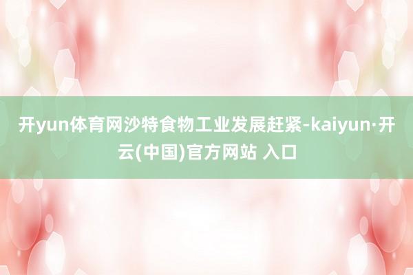 開yun體育網沙特食物工業發展趕緊-kaiyun·開云(中國)官方網站 入口