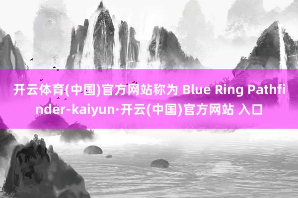 開云體育(中國)官方網站稱為 Blue Ring Pathfinder-kaiyun·開云(中國)官方網站 入口