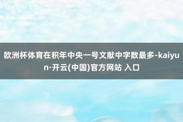 歐洲杯體育在積年中央一號文獻中字數最多-kaiyun·開云(中國)官方網站 入口