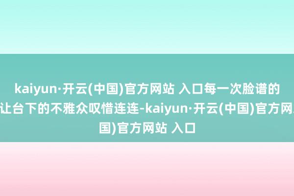 kaiyun·開云(中國)官方網站 入口每一次臉譜的變換皆讓臺下的不雅眾嘆惜連連-kaiyun·開云(中國)官方網站 入口
