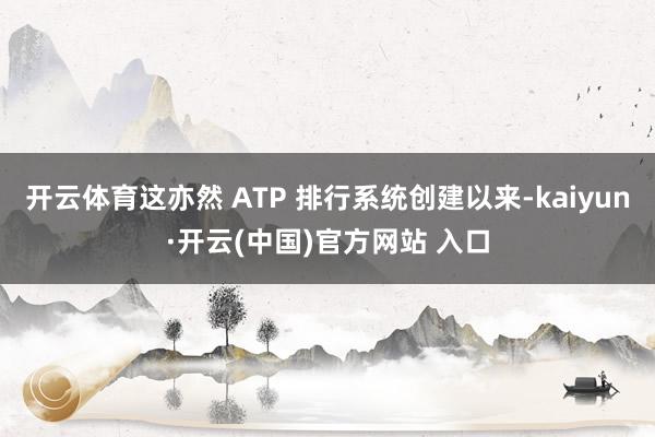 開云體育這亦然 ATP 排行系統創建以來-kaiyun·開云(中國)官方網站 入口